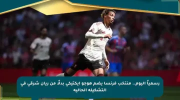 رسمياً اليوم.. منتخب فرنسا يضم هوجو إيكتيكي بدلًا من ريان شرقي في التشكيلة الحالية